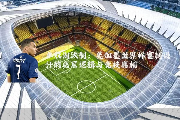 单败淘汰制：美加墨世界杯赛制设计的底层逻辑与竞技真相