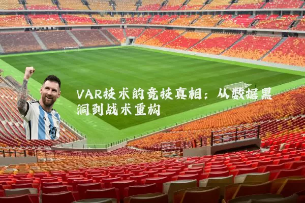 VAR技术的竞技真相:从数据黑洞到战术重构