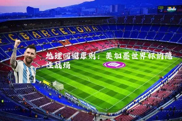 地理回避原则:美加墨世界杯的隐性战场