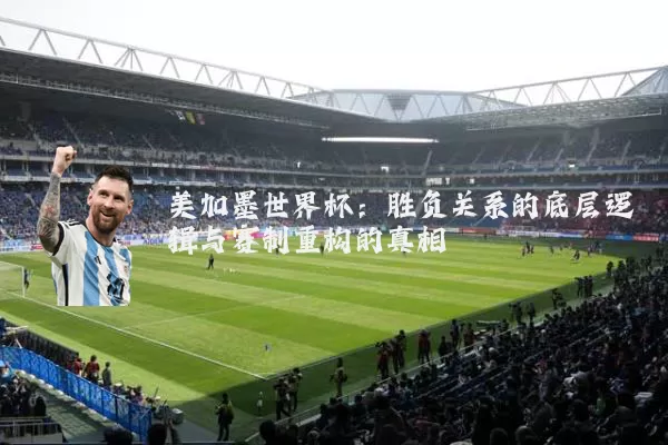 美加墨世界杯:胜负关系的底层逻辑与赛制重构的真相